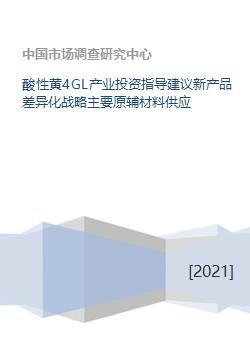 酸性黄4GL产业投资指导建议新产品差异化战略主要原辅材料供应